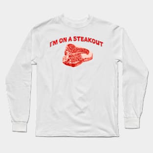 I’m on a Steakout Long Sleeve T-Shirt